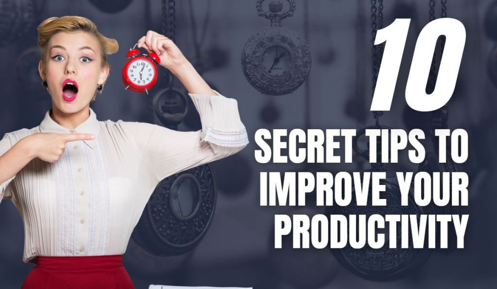 10 Secret Tips To Improve Your Productivity
