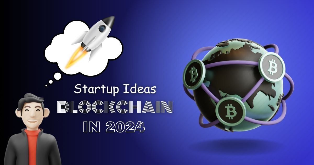 10 Blockchain-based Startup Ideas Get in 2024